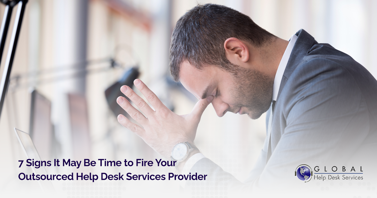 7 Signs It May Be Time to Fire Your Outsourced Help Desk Services Provider
