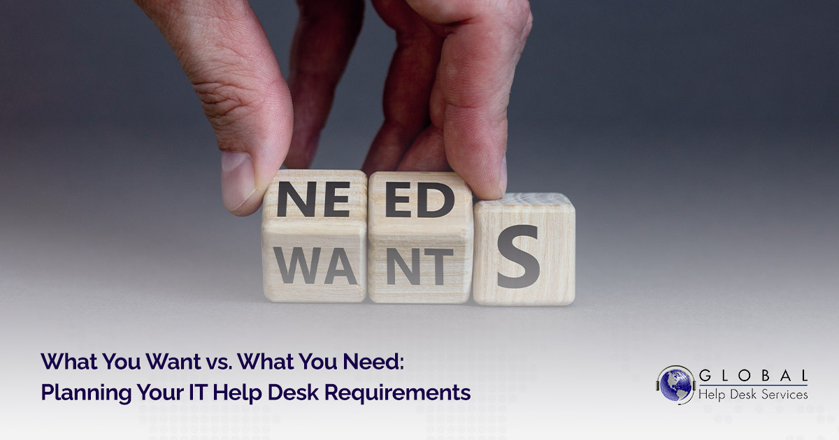 What You Want vs. What You Need: Planning Your IT Help Desk Requirements